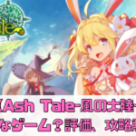【アッシュテイル（Ash Tale）】どんなゲーム？評価、攻略解説！